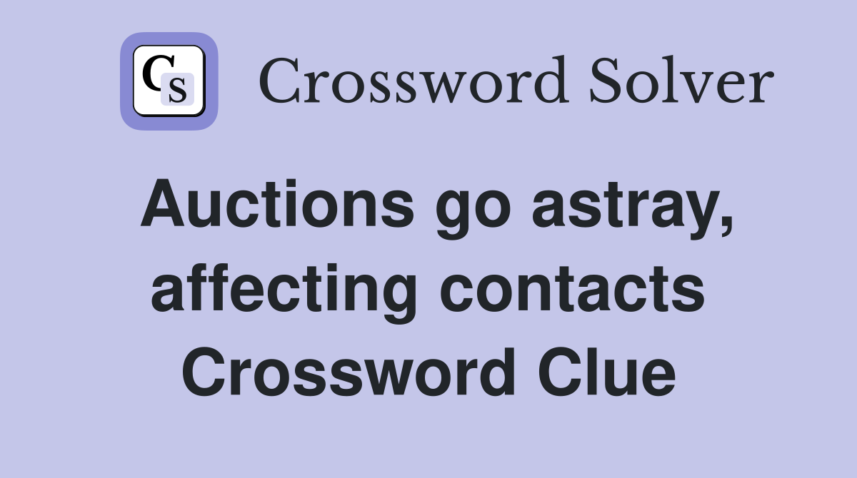 Auctions go astray, affecting contacts Crossword Clue