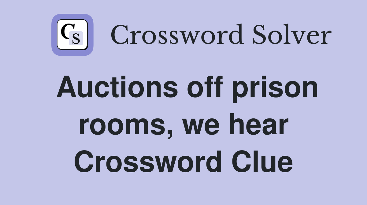 Auctions off prison rooms, we hear Crossword Clue
