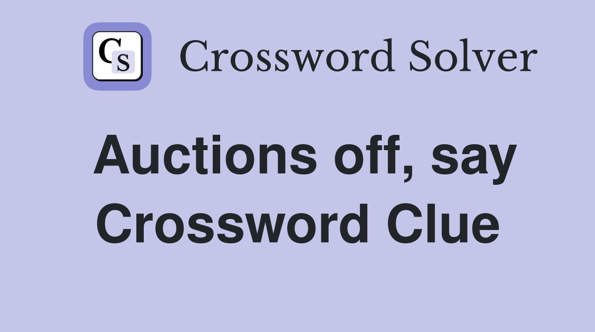 Auctions off, say Crossword Clue