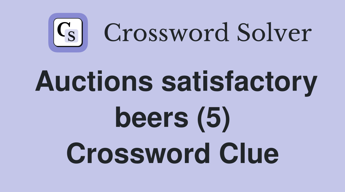 Auctions satisfactory beers (5) Crossword Clue