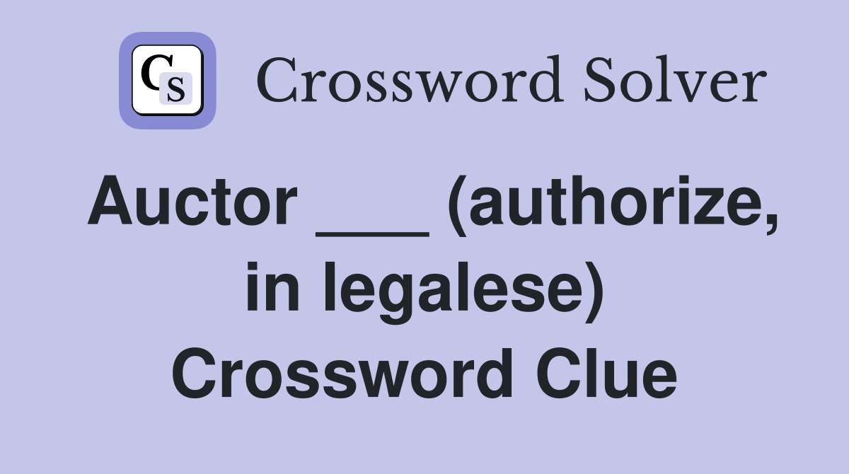 Auctor (authorize in legalese) Crossword Clue Answers