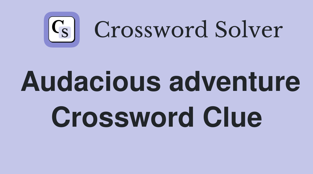 Audacious adventure Crossword Clue