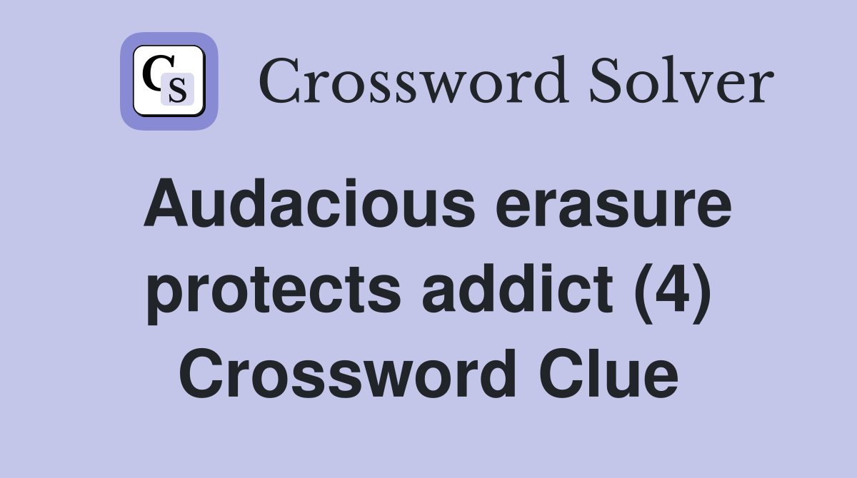 Audacious erasure protects addict (4) Crossword Clue