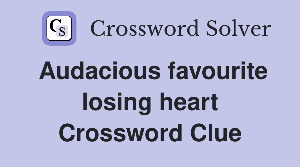 Audacious favourite losing heart Crossword Clue