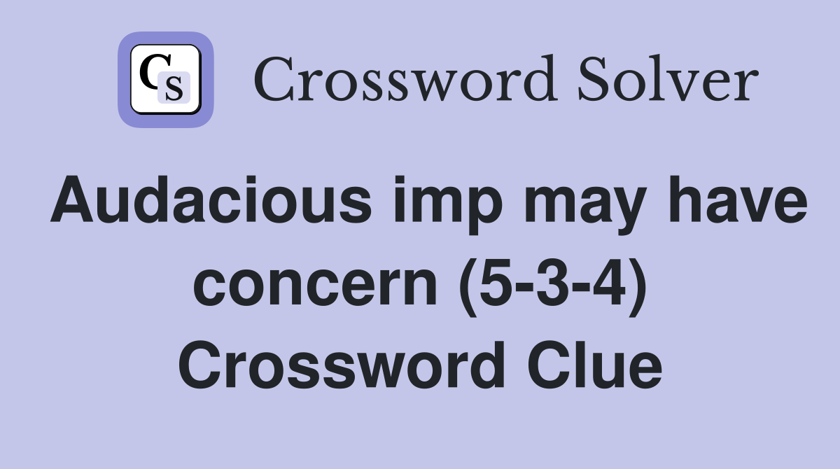 Audacious imp may have concern (5-3-4) Crossword Clue