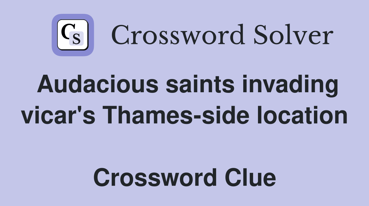 Audacious saints invading vicar's Thames-side location  Crossword Clue