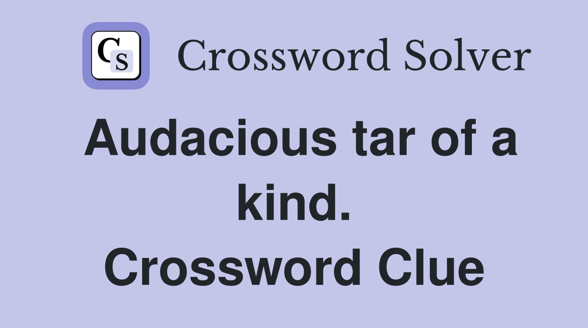 Audacious tar of a kind. Crossword Clue