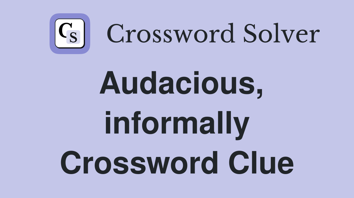 Audacious, informally Crossword Clue