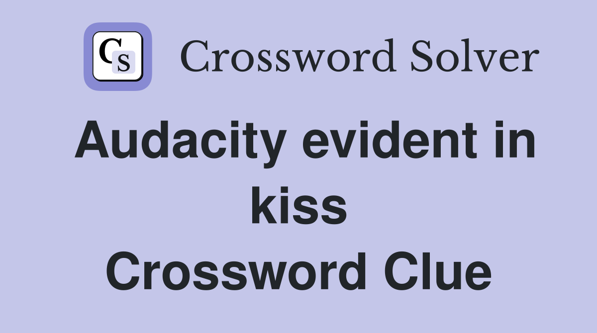 Audacity evident in kiss Crossword Clue