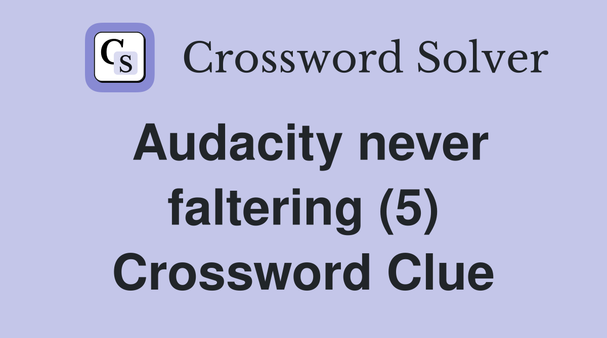 Audacity never faltering (5) Crossword Clue