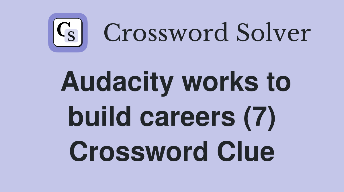 Audacity works to build careers (7) Crossword Clue