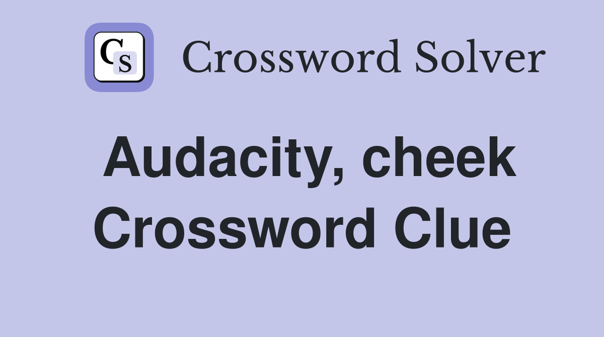 Audacity, cheek Crossword Clue