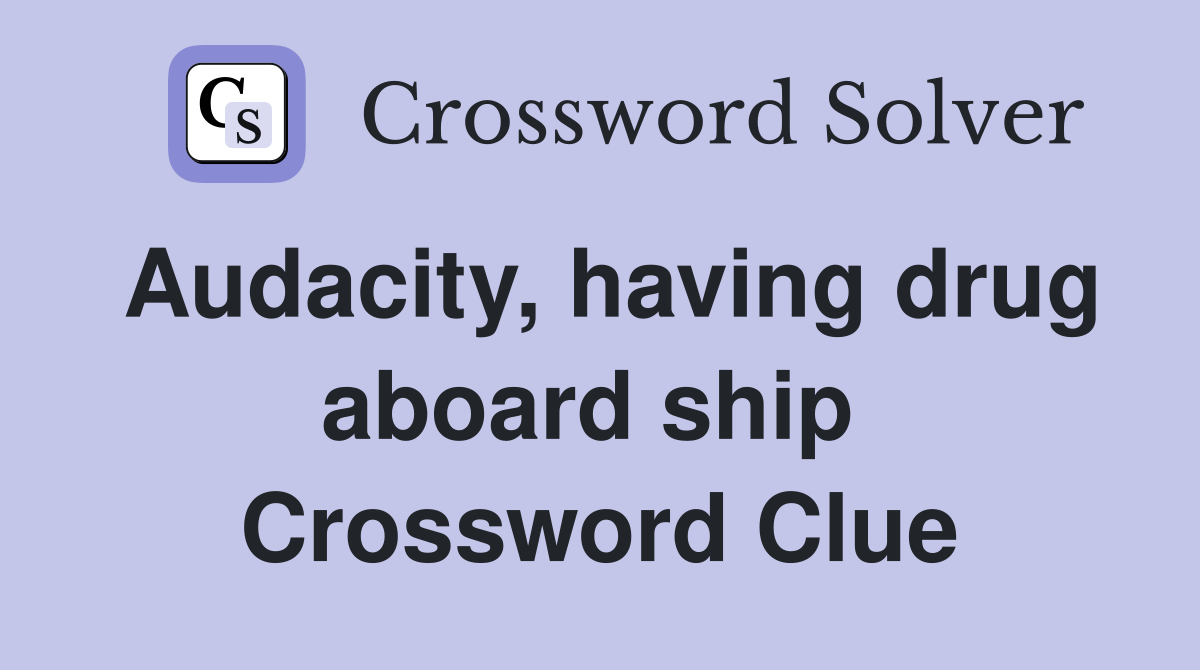 Audacity, having drug aboard ship  Crossword Clue