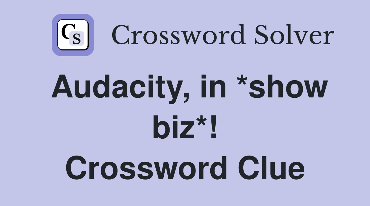 Audacity, in *show biz*! Crossword Clue