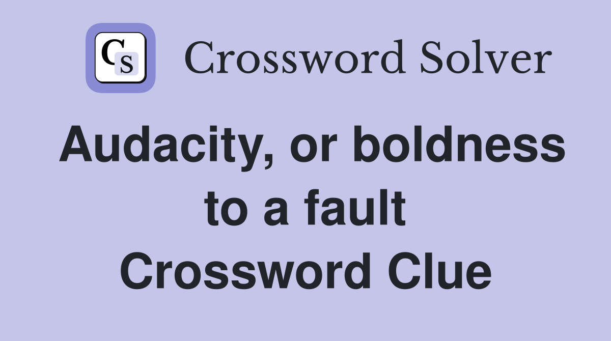 Audacity, or boldness to a fault Crossword Clue