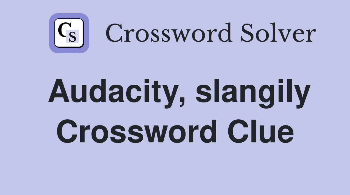 Audacity, slangily Crossword Clue
