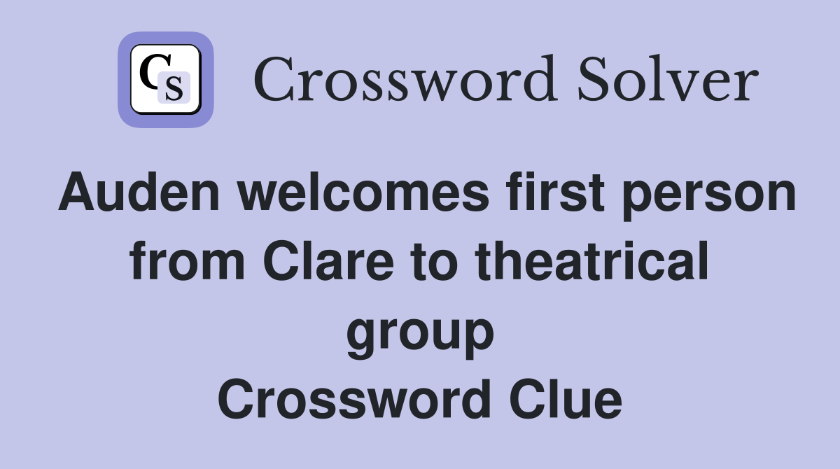 Auden welcomes first person from Clare to theatrical group Crossword Clue