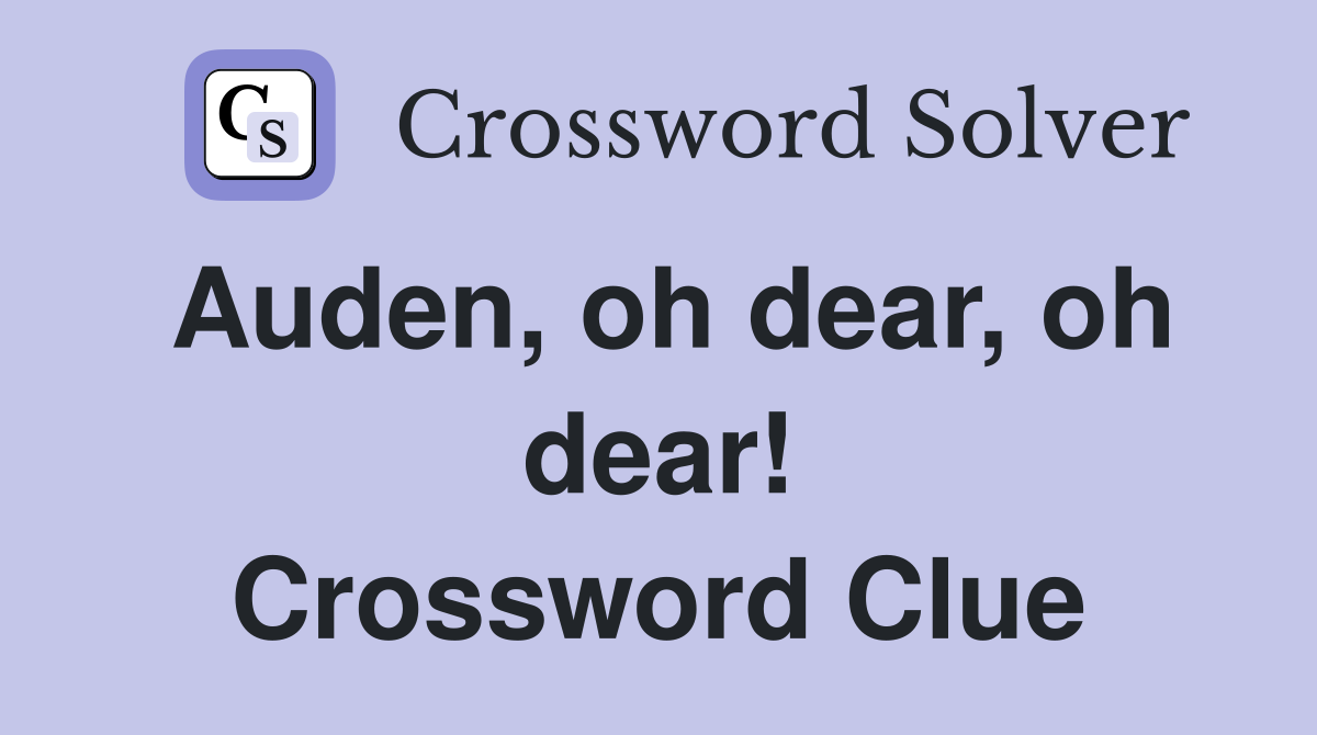 Auden, oh dear, oh dear! Crossword Clue