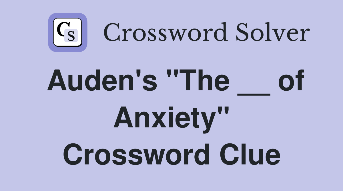 Auden's "The __ of Anxiety" Crossword Clue