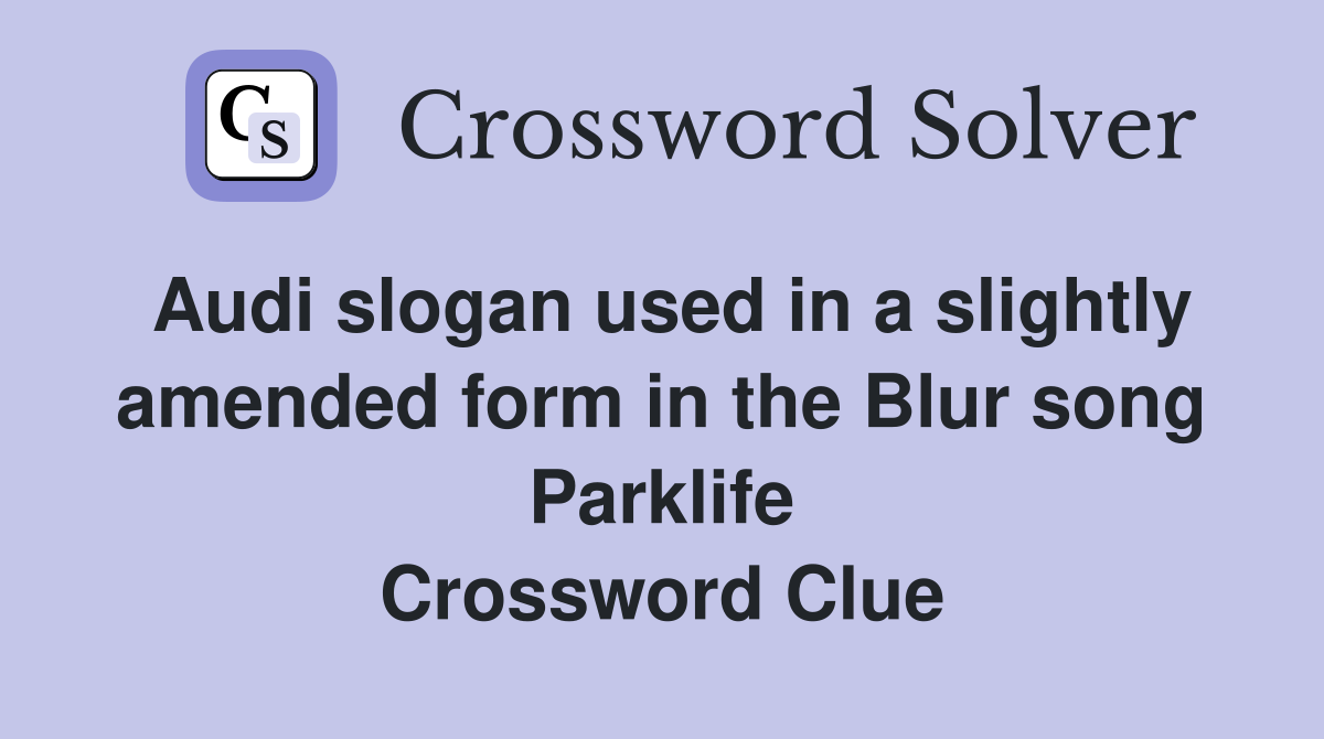 Audi slogan used in a slightly amended form in the Blur song Parklife Crossword Clue
