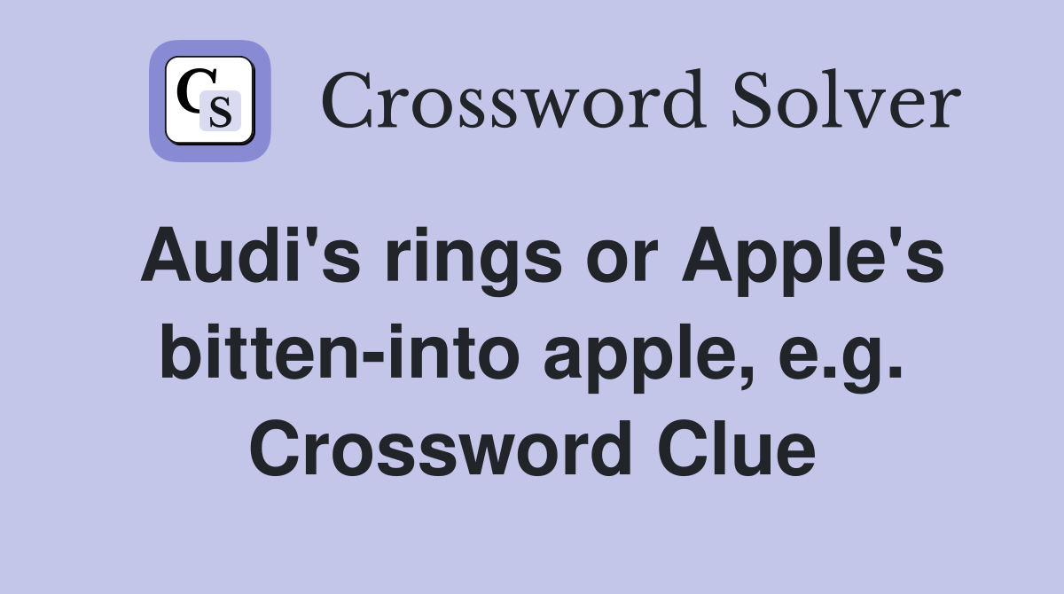 Audi's rings or Apple's bitten-into apple, e.g. Crossword Clue