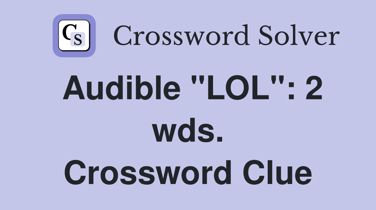 Audible "LOL": 2 wds. Crossword Clue