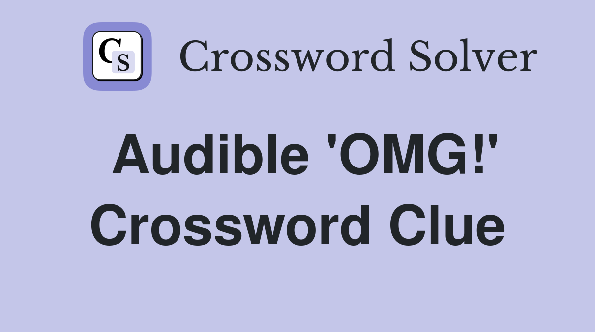 Audible 'OMG!' Crossword Clue