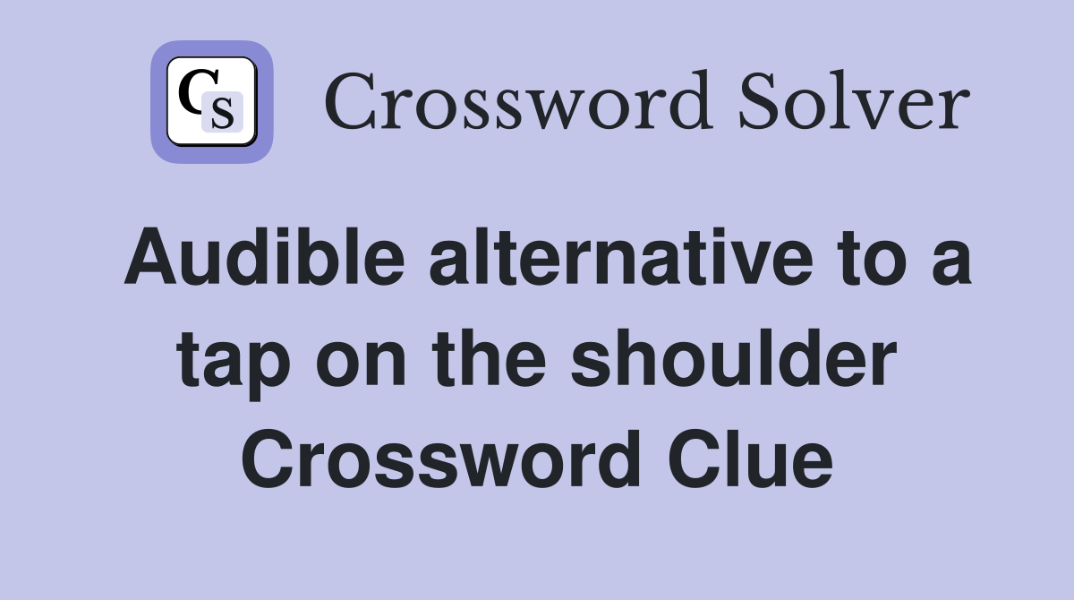 Audible alternative to a tap on the shoulder Crossword Clue