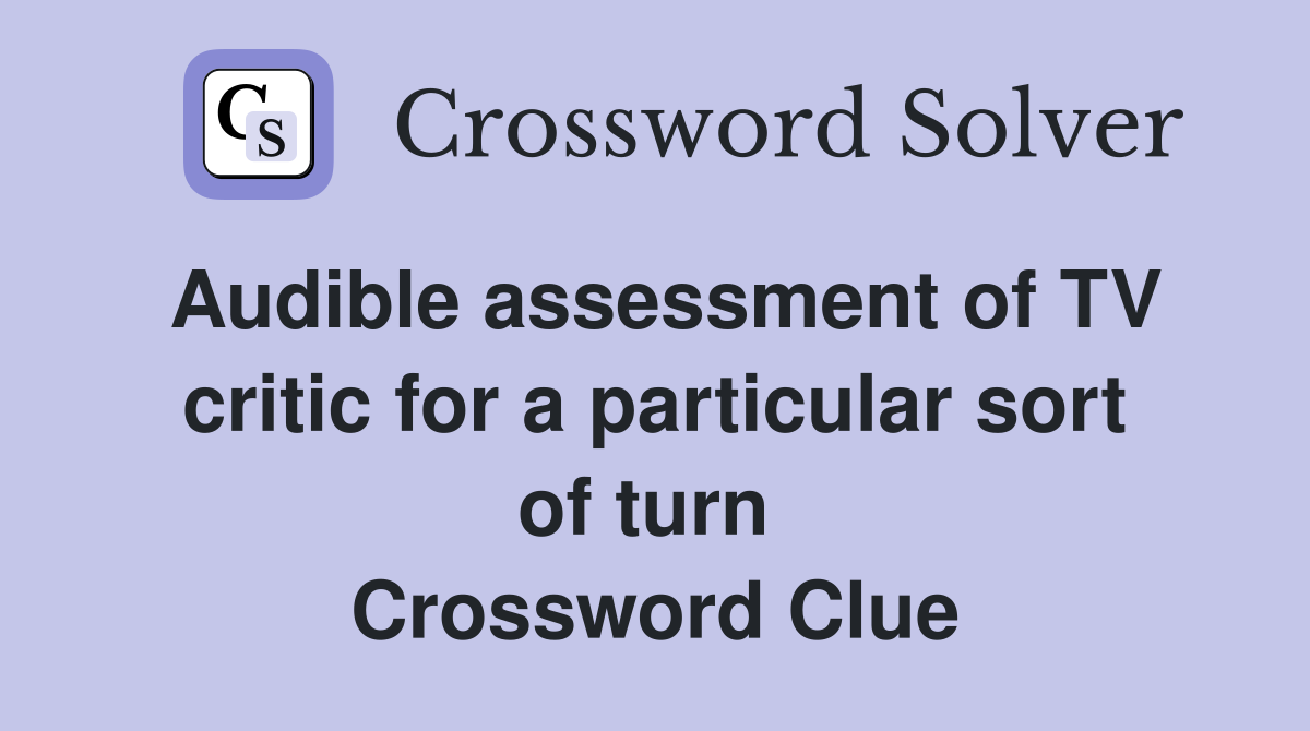 Audible assessment of TV critic for a particular sort of turn  Crossword Clue