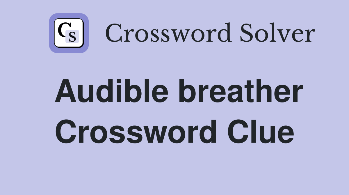 Audible breather Crossword Clue