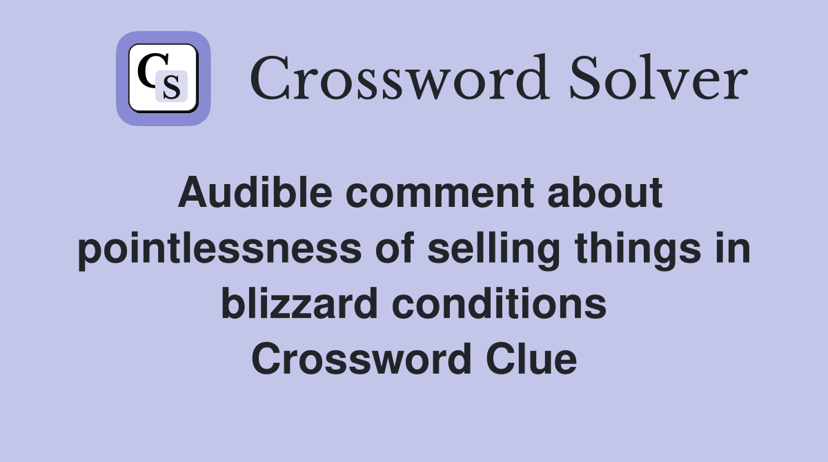 Audible comment about pointlessness of selling things in blizzard conditions Crossword Clue