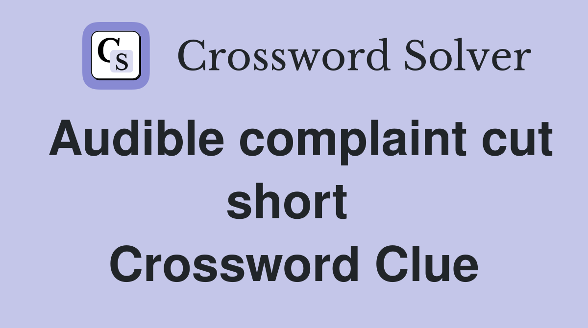 Audible complaint cut short  Crossword Clue