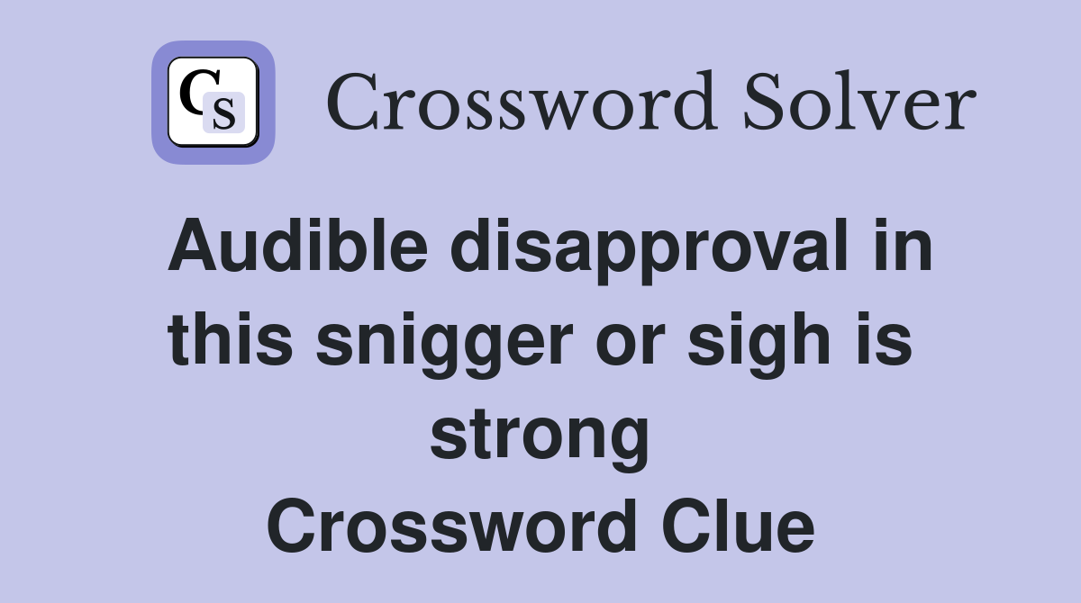 Audible disapproval in this snigger or sigh is strong Crossword Clue