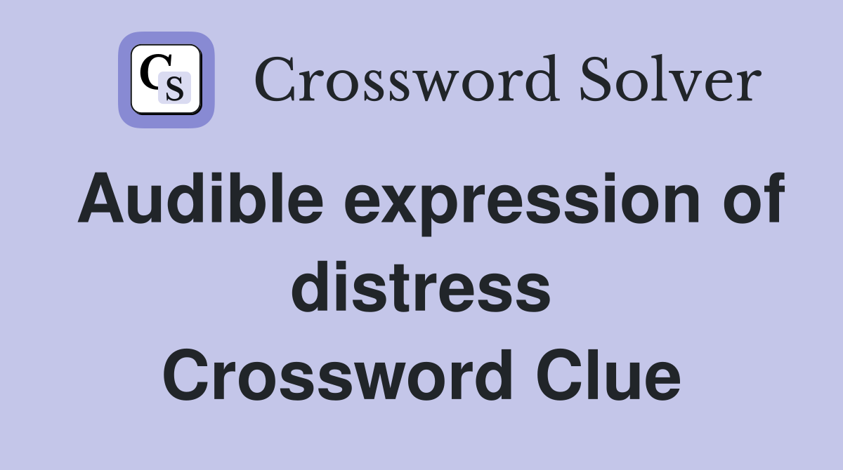 Audible expression of distress Crossword Clue