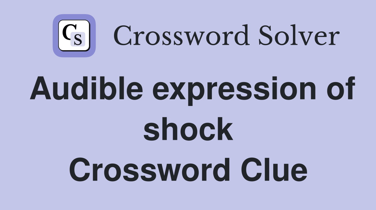 Audible expression of shock Crossword Clue