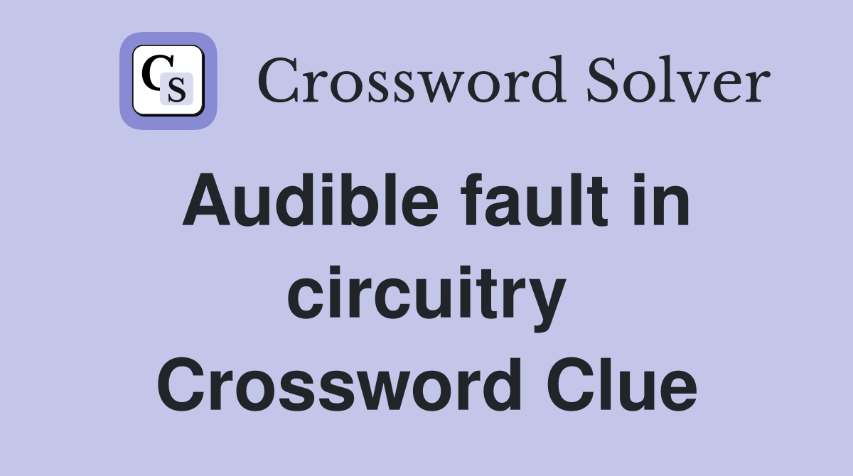 Audible fault in circuitry Crossword Clue