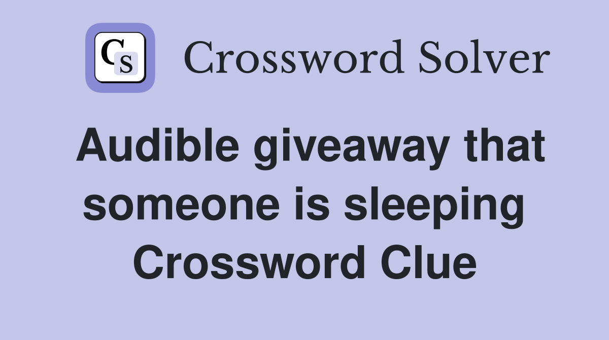 Audible giveaway that someone is sleeping Crossword Clue