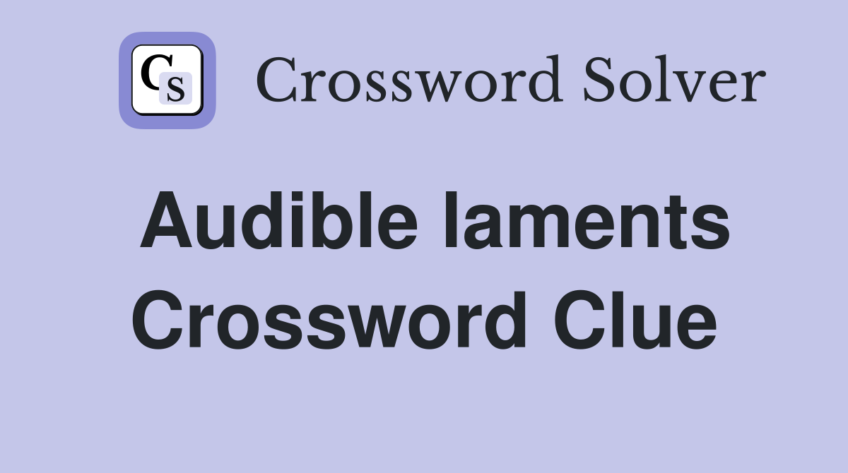 Audible laments Crossword Clue