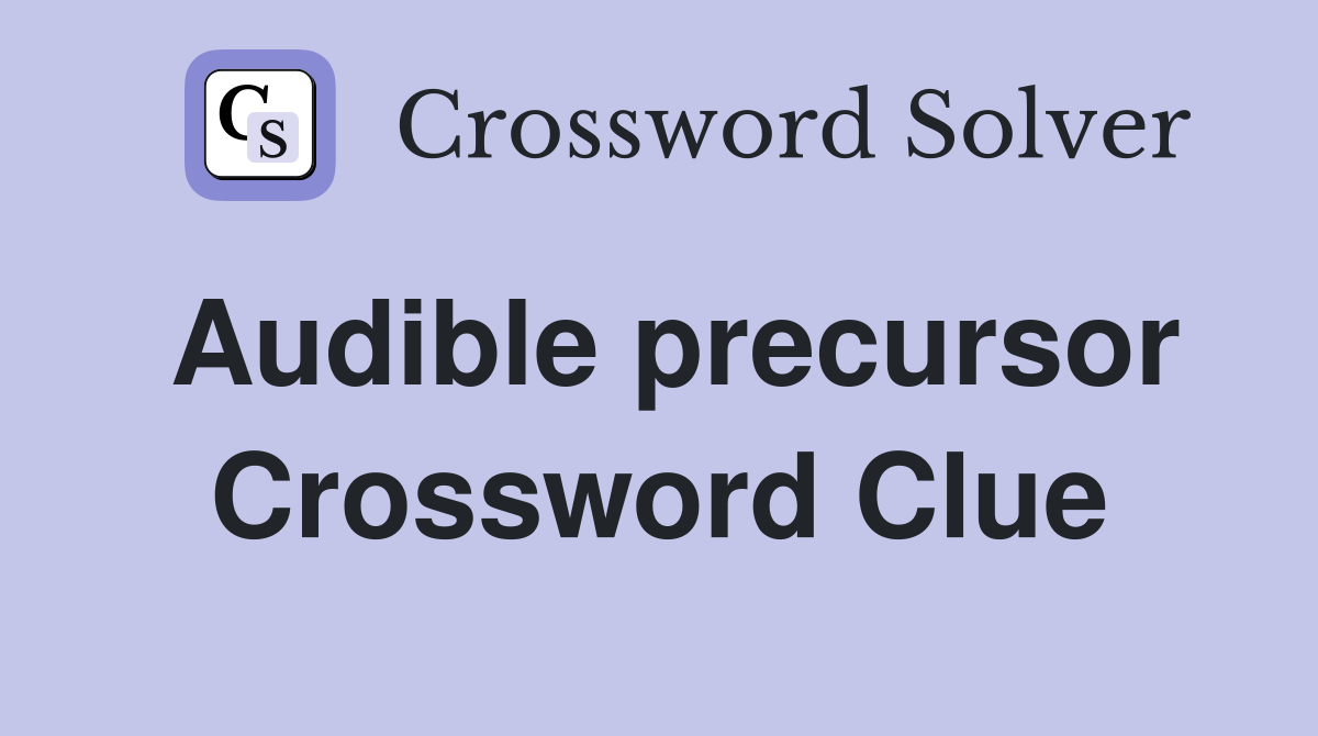 Audible precursor Crossword Clue