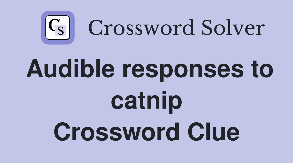 Audible responses to catnip Crossword Clue