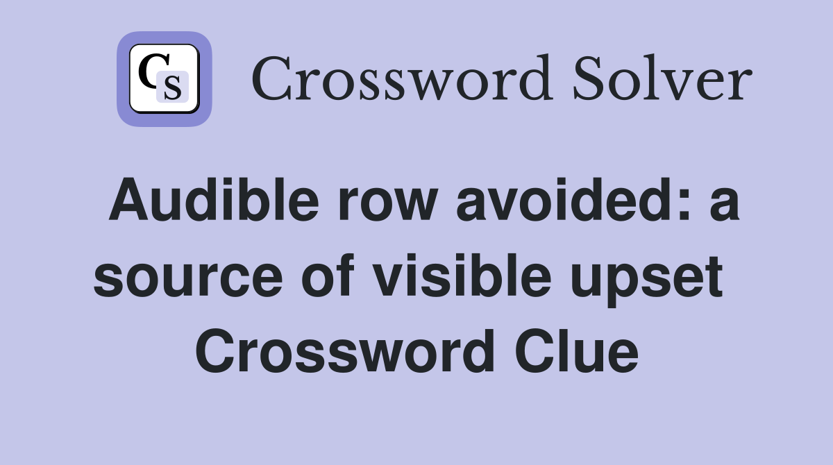 Audible row avoided: a source of visible upset  Crossword Clue