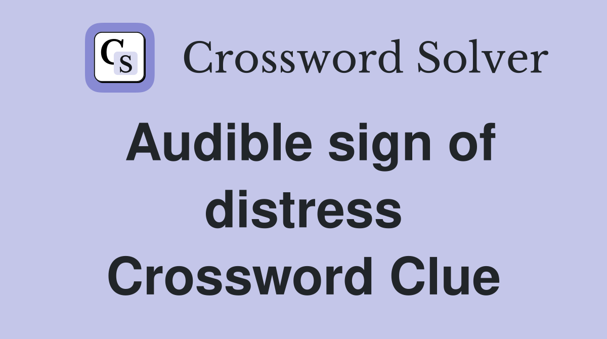 Audible sign of distress Crossword Clue