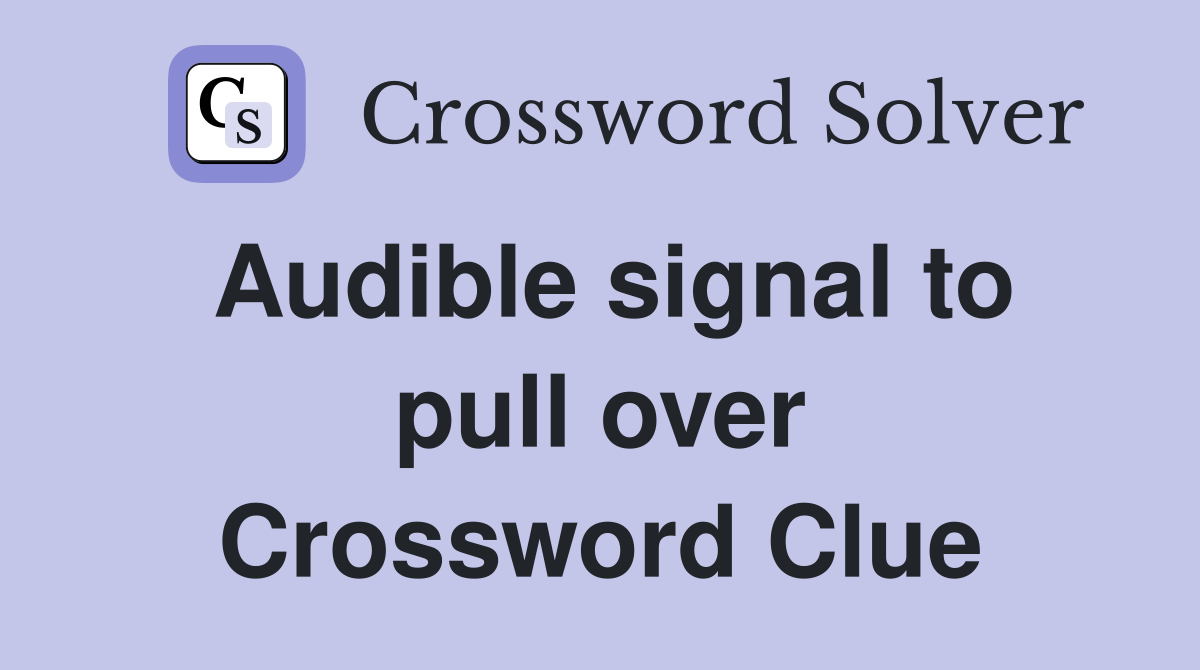 Audible signal to pull over Crossword Clue