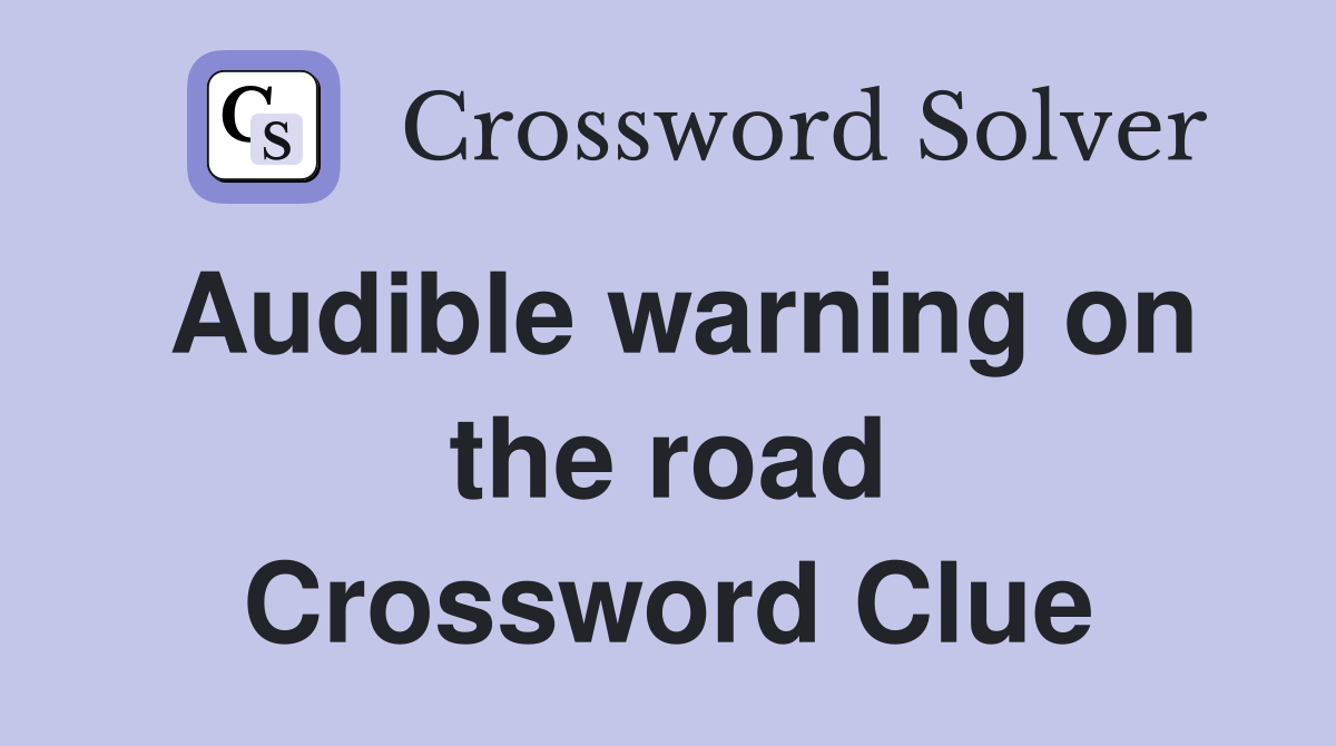 Audible warning on the road Crossword Clue