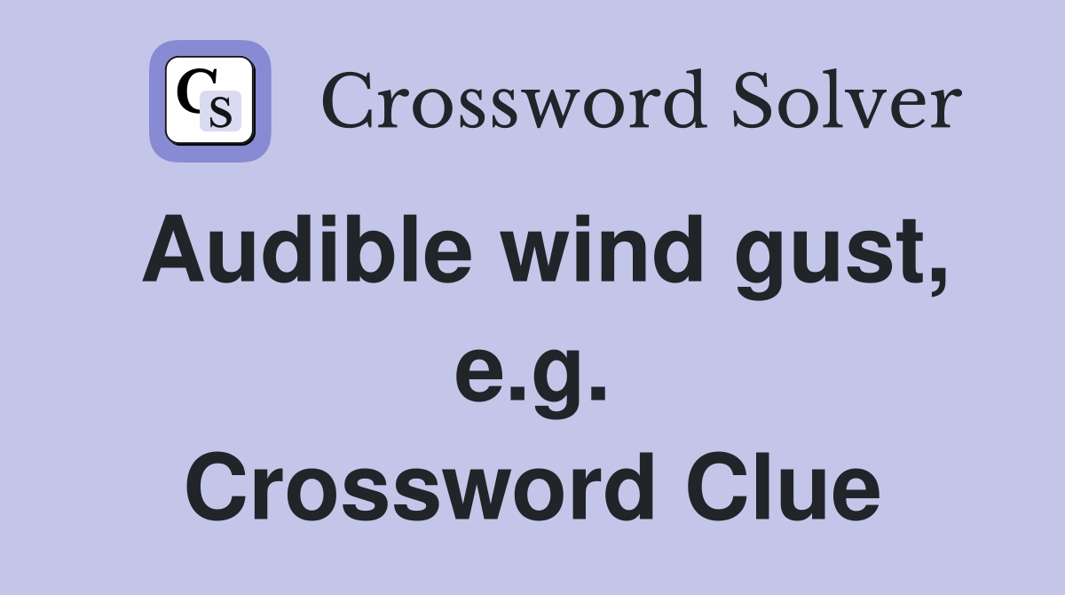 Audible wind gust, e.g. Crossword Clue