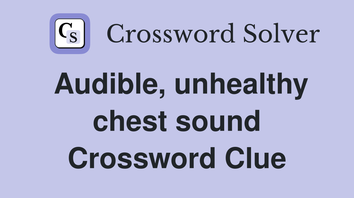 Audible, unhealthy chest sound Crossword Clue