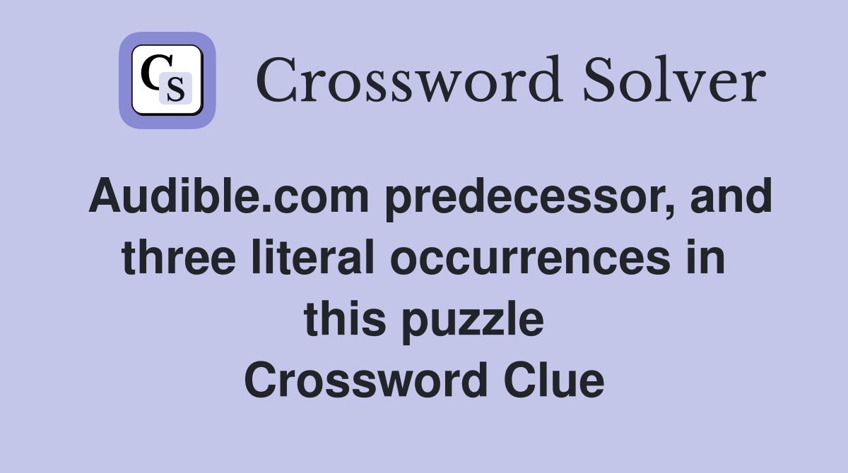 Audible.com predecessor, and three literal occurrences in this puzzle Crossword Clue
