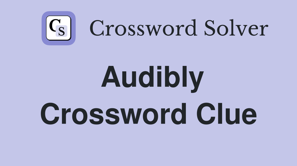 Audibly Crossword Clue Answers Crossword Solver