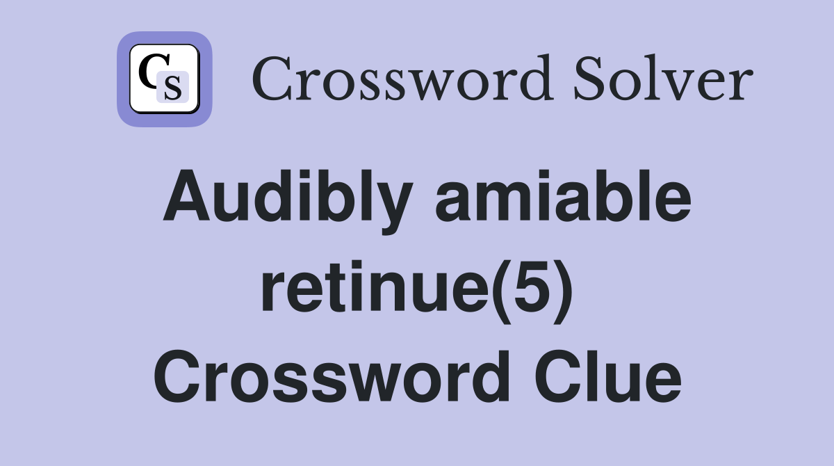 Audibly amiable retinue(5) Crossword Clue