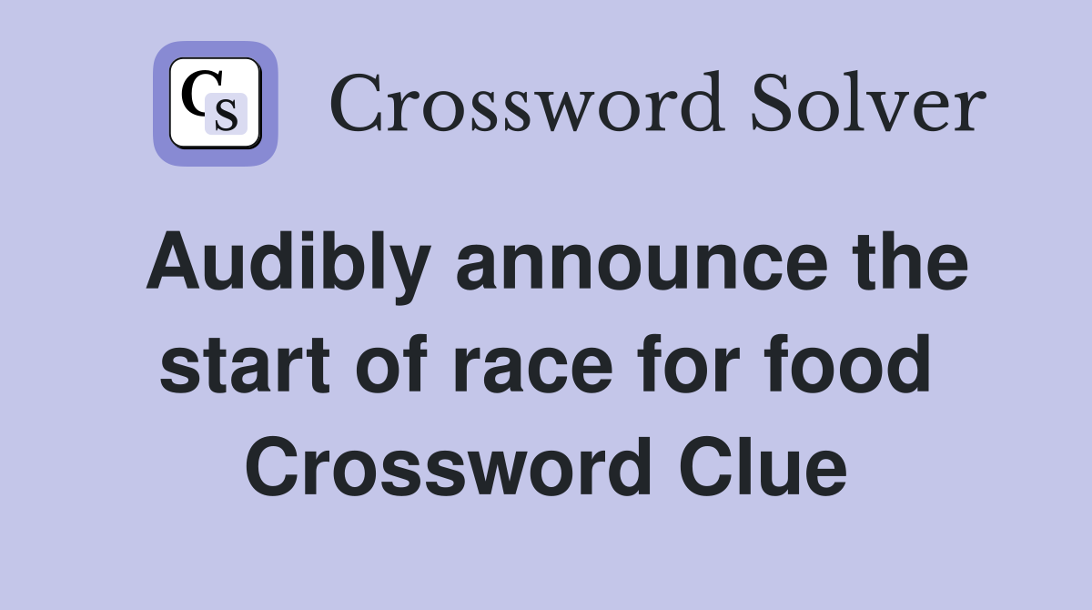 Audibly announce the start of race for food Crossword Clue